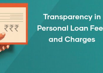 Transparency in Personal Loan Fees and Charges : What You Should Know